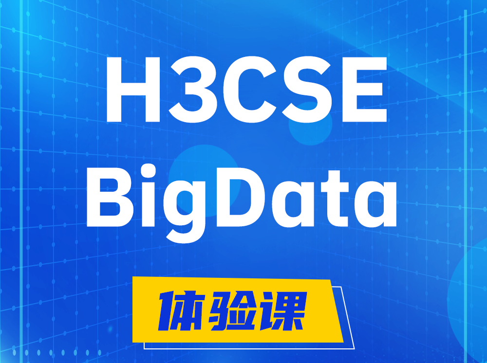 亳州H3CSE-BigData大数据高级工程师认证培训课程